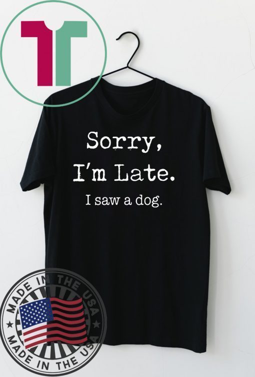 Sorry I'm Late I Saw A Dog Funny Dog Lovers short sleeves T-Shirt
