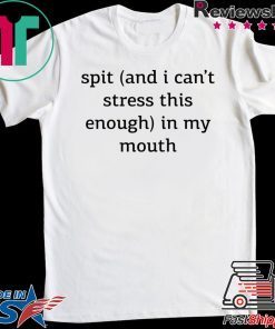 Spit And I Can’t Stress This Enough In My Mouth Gift T-Shirt