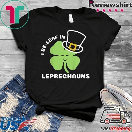 St Patricks Day I Be Leaf in Leprechauns Gift T-Shirt