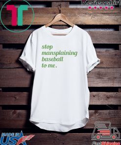 Stop Mansplaining Baseball To Me original T-Shirt