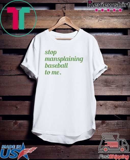 Stop Mansplaining Baseball To Me original T-Shirt