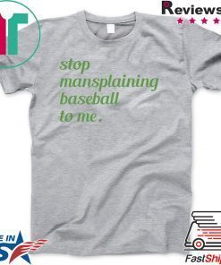 Stop Mansplaining Baseball To Me original T-Shirt