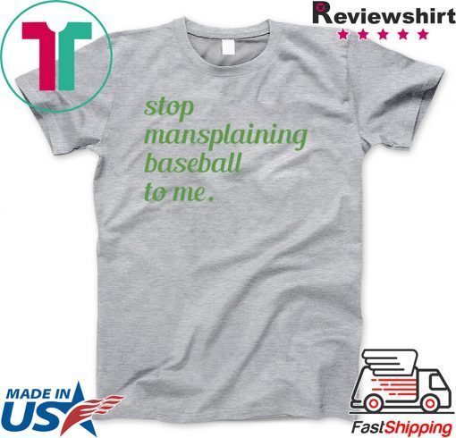 Stop Mansplaining Baseball To Me original T-Shirt