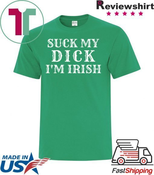 Suck My Dick I'm Irish Gift T-Shirt
