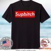 Supbitch Gift T-Shirt