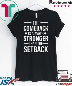 The Comeback Is Always Stronger than the Setback Gift T-Shirt