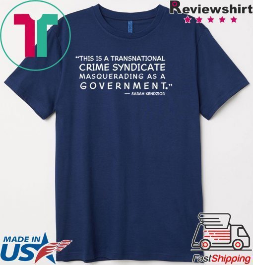 This Is A Transnational Crime Syndicate Masquerading As A Government Gift T-Shirt