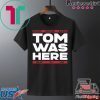 Tom Was Here New England Football Gift T-Shirt
