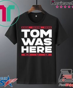 Tom Was Here New England Football Gift T-Shirt