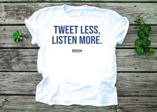Tweet Less Listen More Joe Biden 2020 Gift T-Shirt