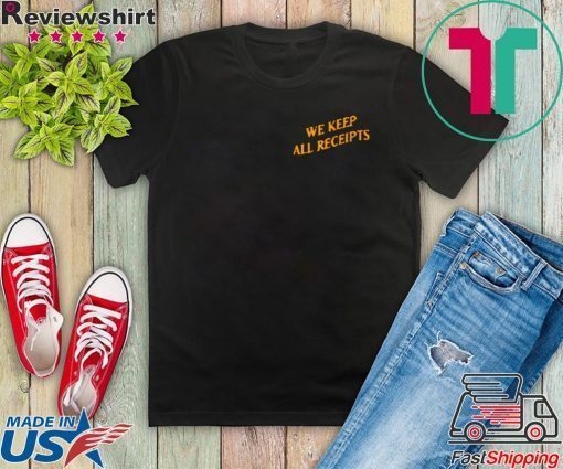 WE KEEP ALL RECEIPTS GIFT T-SHIRT