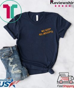 WE KEEP ALL RECEIPTS GIFT T-SHIRT