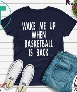 Wake Me Up When Basketball Is Back Gift T-Shirts