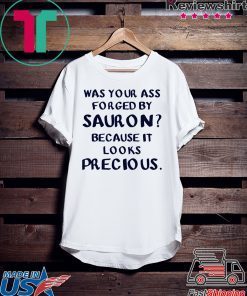 Was your ass forged by Sauron because it looks precious Gift T-Shirt