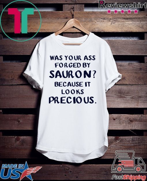 Was your ass forged by Sauron because it looks precious Gift T-Shirt