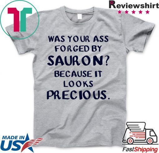 Was your ass forged by Sauron because it looks precious Gift T-Shirt