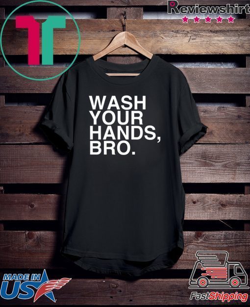 Wash Your Hands Bro Hand Washing Saves Lives Hygiene Gift T-Shirt