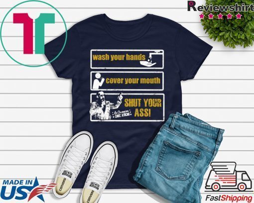 Wash Your Hands Cover Your Mouth Shut Your Ass Gift T-Shirts