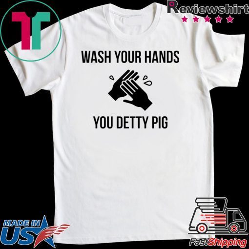 Wash your hands you detty pig Gift T-Shirt