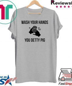 Wash your hands you detty pig Gift T-Shirt