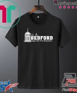 We Are Bedford Support Our First Responders Gift T-Shirts