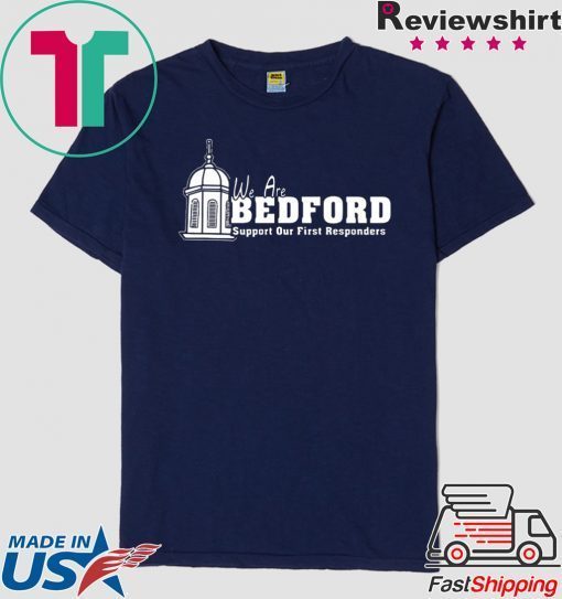 We Are Bedford Support Our First Responders Gift T-Shirts