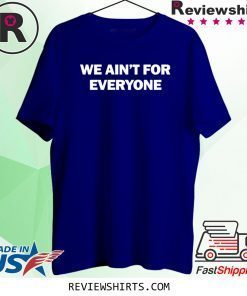 We ain’t for everyone unisex t-shirt