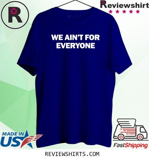We ain’t for everyone unisex t-shirt