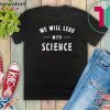 We will lead with science Gift T-Shirt