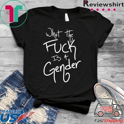 What The Fuck Is A Gender Gift T-Shirt
