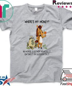 Where’s my money my horse is either wearing it eating it or sleeping in it Gift T-Shirt