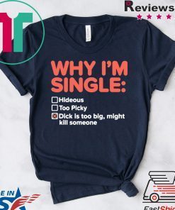 Why I’m Single Dick Is Too Big Might Kill Someone Gift T-Shirt