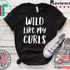 Wild Like My Curls Curly Haired Gift T-Shirt