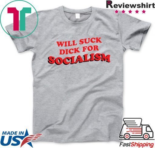 Will Suck Dick For Socialism Gift T-Shirts