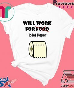 Will work for food toilet paper Gift T-Shirt