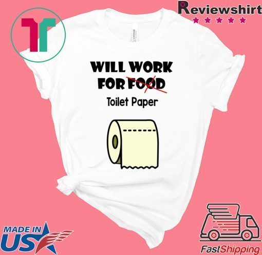 Will work for food toilet paper Gift T-Shirt