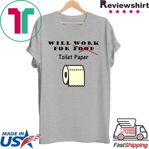 Will work for toilet paper Shirts