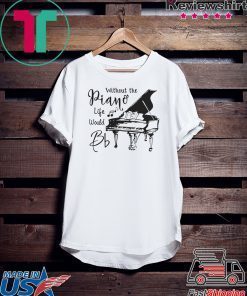 Without The Piano Life Would Bb Gift T-Shirt