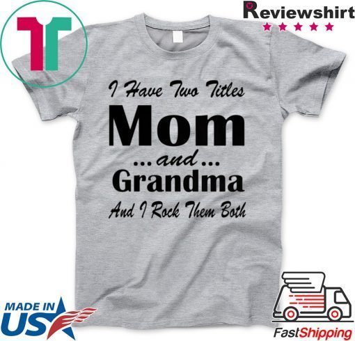 Womens I have two Titles Mom and grandma and I rock them Both Gift T-Shirt