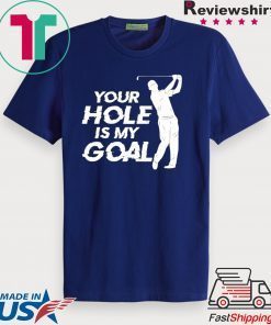 Your Hole Is My Goal Gift T-Shirts