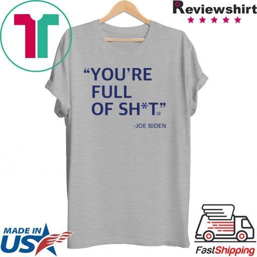 You’re Full Of Shit Joe Biden Gift T-Shirt