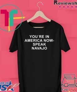 You’re in America now speak Navajo Gift T-Shirts
