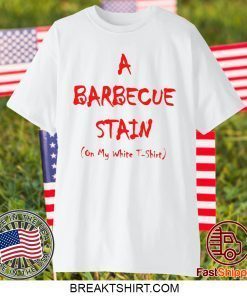barbeque stain on my white Gift T-Shirts
