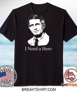 dr fauci I Need A Hero Gift T-Shirt