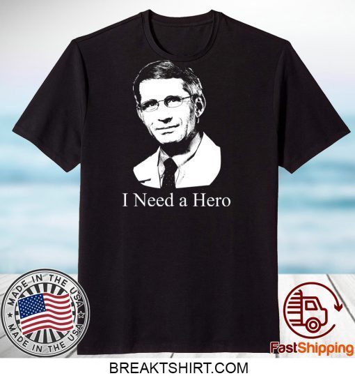 dr fauci I Need A Hero Gift T-Shirt