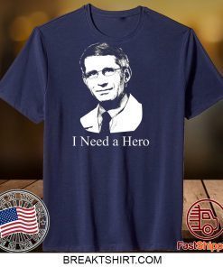 dr fauci I Need A Hero Gift T-Shirt