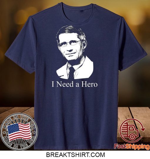 dr fauci I Need A Hero Gift T-Shirt