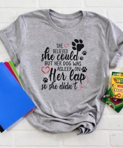 he Believed She Could But Her Dog Was Asleep On Her Cap So She Didn’t Gift T-Shirt