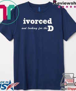 ivorced and looking for the D Official T-Shirts