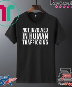 not involved in human trafficking Gift T-Shirt